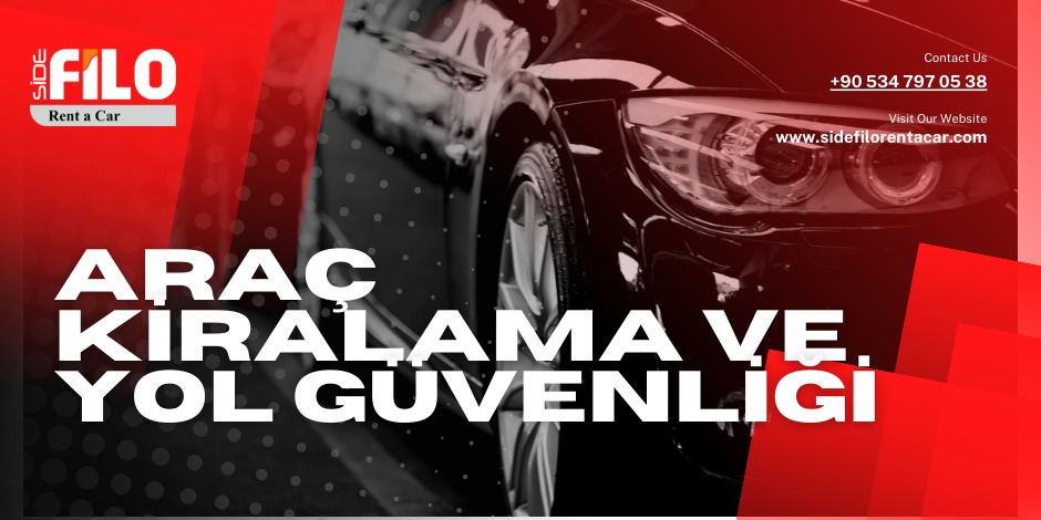 Araç Kiralama ve Yol Güvenliği: Seyahatiniz İçin Güvenli Adımlar